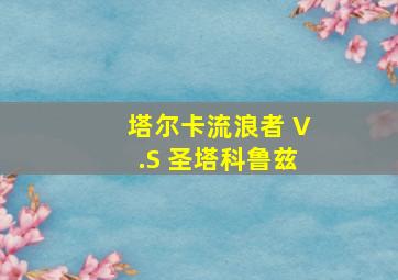 塔尔卡流浪者 V.S 圣塔科鲁兹